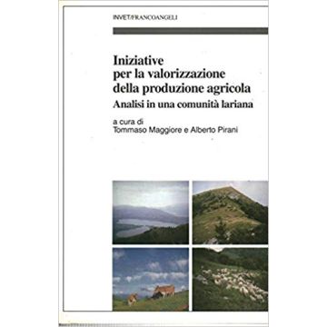 Iniziative Per La Valorizzazione Della Produzione Agricola. Analisi In Una Comunita' Lariana - Maggiore; Pirani - Franco Angeli - 9788846439918
