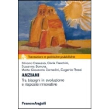 Anziani. Tra Bisogni In Evoluzione E Risposte Innovative - Casazza; Facchini; Bonora; Corradini; Rossi - Franco Angeli - 9788846440181