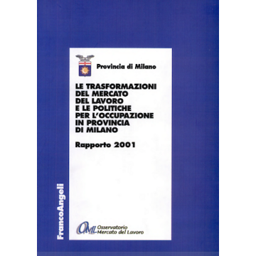 Le trasformazioni del mercato del lavoro e le politiche per l'occupazione in provincia di Milano. Rapporto 2001