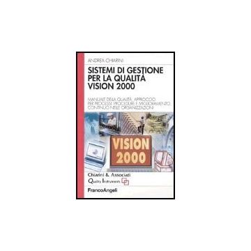 Sistemi Di Gestione Per La Qualita' Vision 2000. Manuale Della Qualita, Approccio Per Processi, Procedure E Miglioramento Continuo Nelle Organizzazioni - Chiarini Andrea - Franco Angeli - 9788846442352