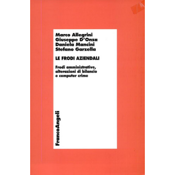 Frodi Aziendali. Frodi Amministrative, Alterazioni Di Bilancio E Computer Crime - Allegrini; D'onza; Mancini; Garzella - Franco Angeli - 9788846444233
