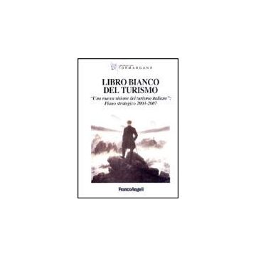 Libro Bianco Del Turismo. Una Nuova Visione Del Turismo Italiano: Piano Strategico 2003-2007 - Centro Studi Tormargana - Franco Angeli - 9788846444745