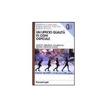 Ufficio Qualita' In Ogni Ospedale. Obiettivi, Strategie, Competenze, Risorse, (u Errori Da Evitare - Baraghini; Molinari; Roli; Trevisani - Franco Angeli - 9788846445599