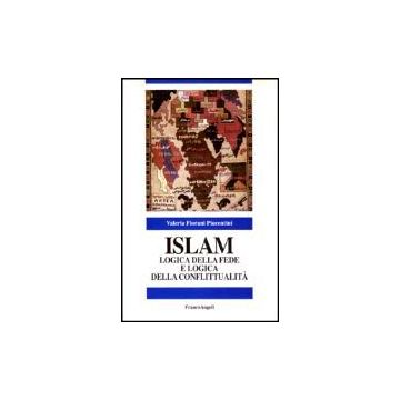 Islam. Logica Della Fede E Logica Della Conflittualita' - Fiorani_piacentini Valeria - Franco Angeli - 9788846446084