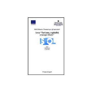 Area «turismo, Ospitalita' E Tempo Libero». Isfol Orienta: Manuale Per Gli Operatori - Isfol - Franco Angeli - 9788846446251