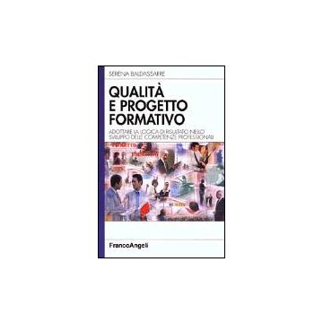 Qualita' E Progetto Formativo. Adottare La Logica Di Risultato Nello Sviluppo Delle Competenze Professionali - Baldassarre Serena - Franco Angeli - 9788846446398
