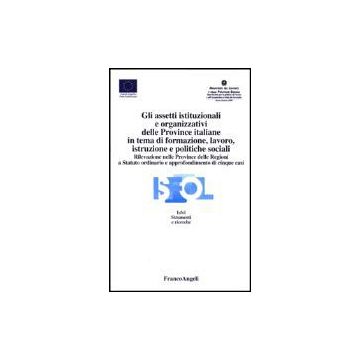 Gli Assetti Istituzionali E Organizzativi Delle Province Italiane In Tema Di  Formazione, Lavoro, Istruzione E Politiche Sociali - Isfol - Franco Angeli - 9788846446442
