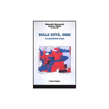 Sulla Citta, Oggi. La Questione Casa - Mazzocchi; Villani - Franco Angeli - 9788846446534