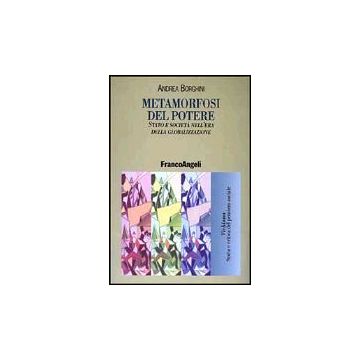 Metamorfosi Del Potere. Stato E Societa' Nell'era Della Globalizzazione - Borghini Andrea - Franco Angeli - 9788846446688
