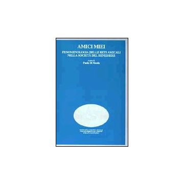 Amici Miei. Fenomenologia Delle Reti Amicali Nella Societa' Del Benessere - Di Nicola - Franco Angeli - 9788846447197