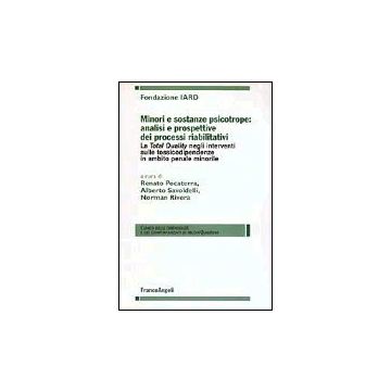 Minori E Sostanze Psicotrope: Analisi E Prospettive Dei Processi Riabilitativi. La Total Quality Negli Interventi Sulle Tossicodipendenze In Ambito Penale Minorile - Fondazione Iard - Franco Angeli - 9788846447289