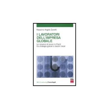 Lavoratori Dell'impresa Globale. Le Relazioni Di Lavoro In Pirelli Tra Strategie Globali E Destini Locali - Zanetti Massimo A. - Franco Angeli - 9788846448347
