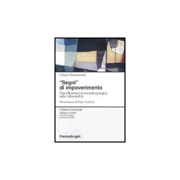 Segni Di Impoverimento. Una Riflessione Socio-antropologica Sulla Vulnerabilita' - Francesconi Chiara - Franco Angeli - 9788846448408