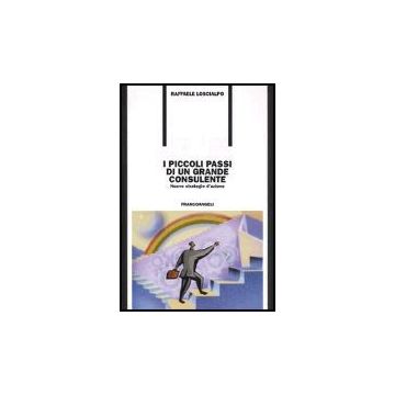 I Piccoli Passi Di Un Grande Consulente. Nuove Strategie D'azione  - Loscialpo Raffaele - Franco Angeli - 9788846448514