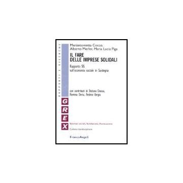 Il Fare Delle Imprese Solidali. Rapporto Sis Sull'economia Sociale In Sardegna  - Cocco Mariantonietta; Merler Alberto; Piga M. Lucia - Franco Angeli - 9788846448637