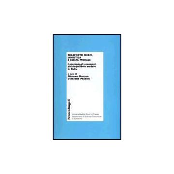 Trasporto Merci, Logistica E Scelta Modale. I Presupposti Economici Del Riequilibro Modale In Italia - Borruso; Polidori - Franco Angeli - 9788846449016