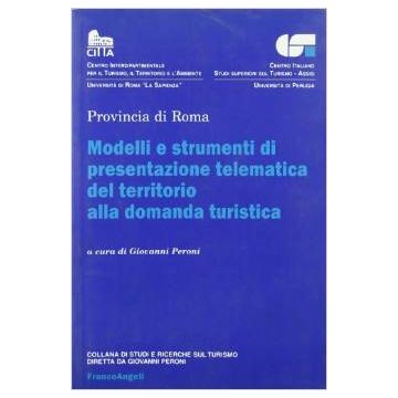 Modelli E Srumenti Di Presentazione Telemtica Del Territorio Alla Domanda Turistica - Provincia Di Roma - Franco Angeli - 9788846449214