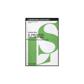 Il Presente Del Futuro. Sociologia E Previsione Sociale  - Rizza Salvatore - Franco Angeli - 9788846449580