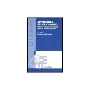 Alternanza Scuola Lavoro. Ipotesi, Modelli, Strumenti Dopo La Riforma Moratti - Bertagna - Franco Angeli - 9788846449603