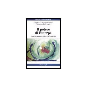 Il Potere Di Euterpe. Musicoterapia A Scuola E Con L'handicap  - Oberegelsbacher Dorothea; Rezzadore Giovanna - Franco Angeli - 9788846449801