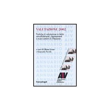 Valutazione 2002. Pratiche Di Valutazione In Italia: Consolidamenti, Ripensamenti E Nuovi Ambiti Di Riflessioni - Leone; Vecchi - Franco Angeli - 9788846449955