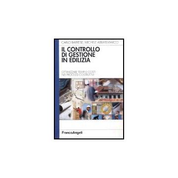 Il Controllo Di Gestione In Edilizia. Ottimizzare Tempi E Costi Nei Processi Costruttivi  - Barrese; Abbatemarco - Franco Angeli - 9788846450074