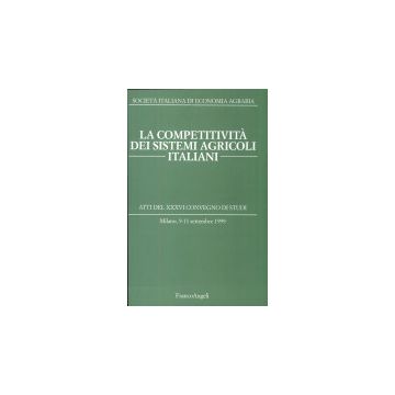 Competitivita' Dei Sistemi Agricoli Italiani. Atti Del 36° Convegno Di Studi (la (milano, 9-11 Settembre 1999) - Societa' Italiana Di Economia Agraria - Franco Angeli - 9788846450173