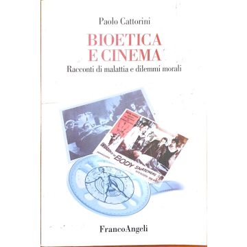 Bioetica E Cinema. Racconti Di Malattia E Dilemmi Morali - Cattorini - Franco Angeli - 9788846469762