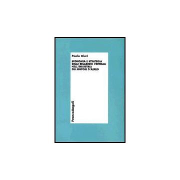Economia E Strategia Delle Relazioni Verticali Nell'industria Dei Motori D'aereo - Giuri Paola - Franco Angeli - 9788846450258