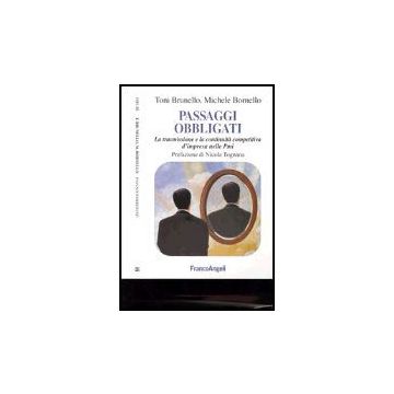 Passaggi Obbligati. La Trasmissione E La Continuita' Competitiva D'impresa Nelle Pmi - Toni Brunello; Bornello Michele - Franco Angeli - 9788846450388