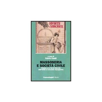 Massoneria E Societa' Civile. Pistoia E La Val Di Nievole Dall'unita' Al Secondo Dopoguerra - Conti - Franco Angeli - 9788846450395