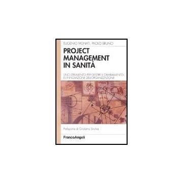 Project Management In Sanita. Uno Strumento Per Gestire Il Cambiamento E L'innovazione Dell'organizzazione - Vignati Eugenio; Bruno Paolo - Franco Angeli - 9788846450456