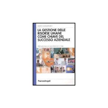 La Gestione Delle Risorse Umane Come Chiave Del Successo Aziendale  - Canonici Aldo - Franco Angeli - 9788846450838