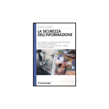 Sicurezza Dell'informazione. Dal Sistema Di Gestione Alla Sicurezza Dei Sistemi  Informatici. Le Norme Bs 7799-2 E Iso/iec 15408 (common Criteria) - Tsiouras Ioanis - Franco Angeli - 9788846450845
