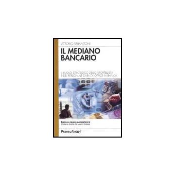 Mediano Bancario. Il Ruolo Strategico Dello Sportellista E Del Personale Di Back Office In Banca - Serantoni Vittorio - Franco Angeli - 9788846451156