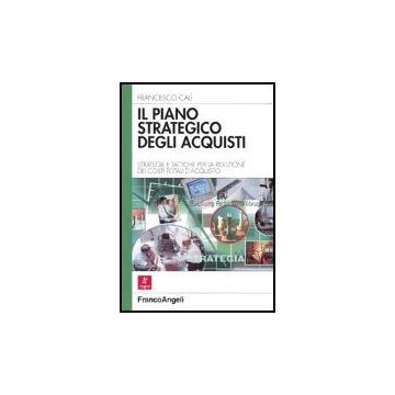 Piano Strategico Degli Acquisti. Strategie E Tattiche Per La Riduzione Dei Costi Totali D'acquisto - Cali' Francesco - Franco Angeli - 9788846451187