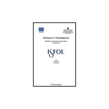 Orientare L'orientamento. Modelli, Strumenti Ed Esperienze A Confronto - Isfol - Franco Angeli - 9788846451255
