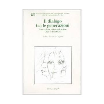 Il Dialogo Tra Le Generazioni. Formazione E Comunicazione Oltre Le Frontiere  - Cugno - Franco Angeli - 9788846451293