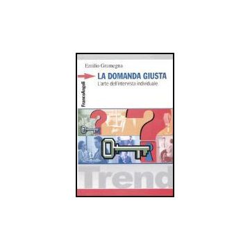 La Domanda Giusta. L'arte Dell'intervista Individuale  - Gramegna Emilio - Franco Angeli - 9788846451316