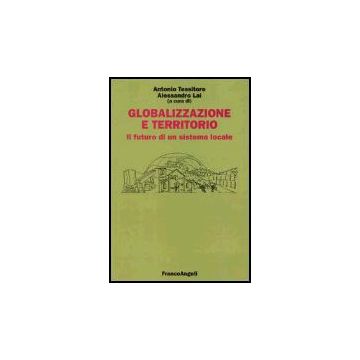 Globalizzazione E Territorio. Il Futuro Di Un Sistema Locale - Tessitore; Lai - Franco Angeli - 9788846451453