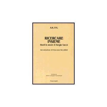 Ricercare Insieme. Studi In Onore Di Sergio Vacca' - Becattini; Cafferata; Caselli; Cozzi; De Paoli; Di Bernardo; Frey; Gambardella - Franco Angeli - 9788846451842