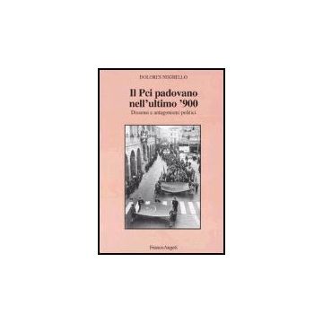 Il Pci Padovano Nell'ultimo '900. Dissenzi E Antagonismi Politici  - Negrello Dolores - Franco Angeli - 9788846451996