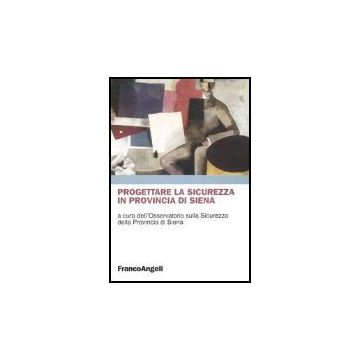 Progettare La Sicurezza In Provincia Di Siena - Osservatorio Sulla Sicurezza Della Provincia Di Siena - Franco Angeli - 9788846452023