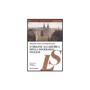 L' Origine Accademica Della Sociologia Inglese  - Catelli Giampaolo; Musmeci Anna M. - Franco Angeli - 9788846452108