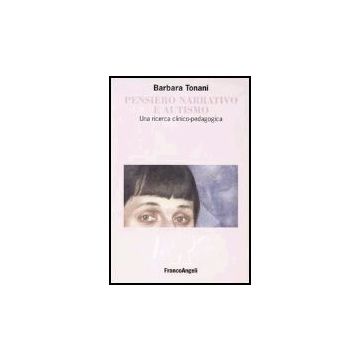 Pensiero Narrativo E Autismo. Una Ricerca Clinico-pedagogica - Tonani Barbara - Franco Angeli - 9788846452146