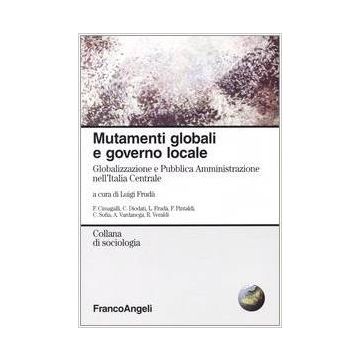 Mutamenti Globali E Governo Locale. Globalizzazione E Pubblica Amministrazione Nell'italia Centrale - Fruda' - Franco Angeli - 9788846452283
