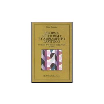 Riforma Elettorale E Cambiamento Partitico. Un'analisi Delle Elezioni Maggioritarie In Italia - Venturino Fulvio - Franco Angeli - 9788846452771