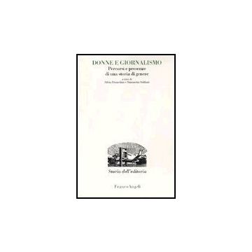 Donne E Giornalismo. Percorsi E Presenze Di Una Storia Di Genere - Franchini; Soldani - Franco Angeli - 9788846452894