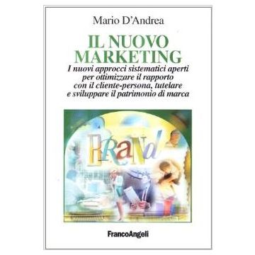 Nuovo Marketing. I Nuovi Approcci Sistematici Aperti Per Ottimizzare Il Rapporto Con Il Cliente-persona, Tutelare E Sviluppare Il Patrimonio Di Marca - D'andrea Mario - Franco Angeli - 9788846452948