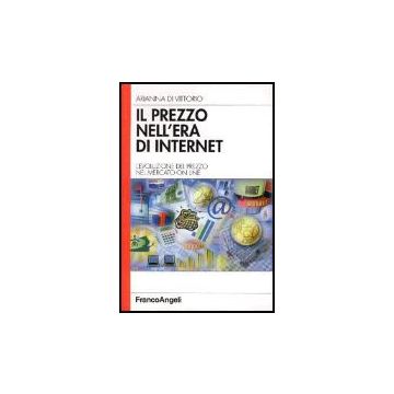 Il Prezzo Nell'era Di Internet. L'evoluzione Del Prezzo Nel Mercato On Line  - Di Vittorio Arianna - Franco Angeli - 9788846453143